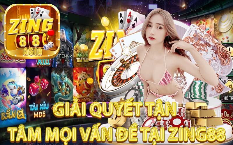 Giải Quyết Tận Tâm Mọi Vấn Đề tại Zing88